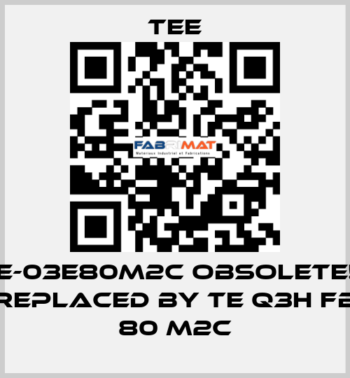 IE-03E80M2C obsolete!! replaced by TE Q3H FB 80 M2C TEE