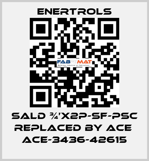 SALD ¾’X2P-SF-PSC replaced by ACE  ACE-3436-42615 Enertrols