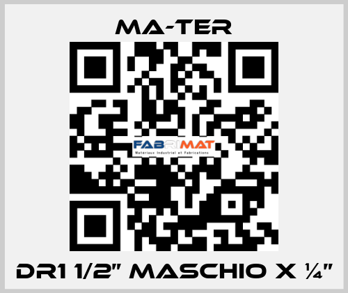 DR1 1/2” Maschio x ¼” MA-TER