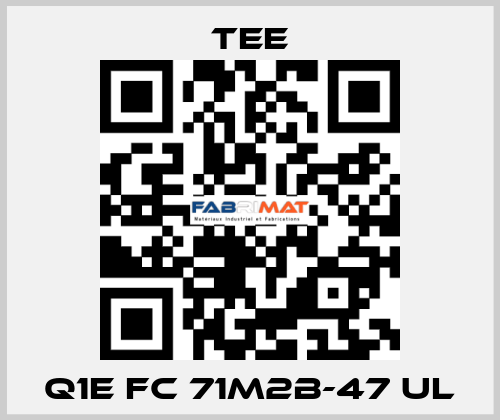 Q1E FC 71M2B-47 UL TEE