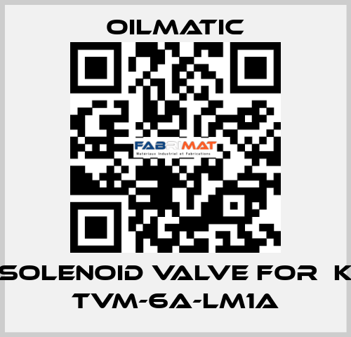 solenoid valve for  K TVM-6A-LM1A OILMATIC